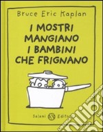 I mostri mangiano i bambini che frignano. Ediz. illustrata libro