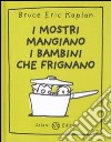 I mostri mangiano i bambini che frignano. Ediz. illustrata libro