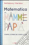 Matematica per mamme e papà. Contro lo stress dei compiti a casa libro