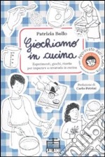 Giochiamo in cucina. Esperimenti, giochi, ricette per imparare a cavarsela in cucina libro