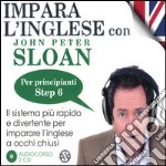 Impara l'inglese con John Peter Sloan. Per principianti. Step 6. Audiolibro. 2 CD Audio libro