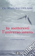 Tu metteresti l'universo intero. Testo francese a fronte libro