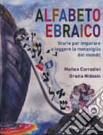 Alfabeto ebraico. Storie per imparare a leggere la meraviglia del mondo. Ediz. illustrata