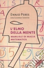 L'elmo della mente. Manuale di magia matematica libro