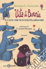 Vita di Bernie. Il cane che non voleva abbaiare libro