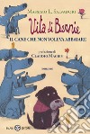 Vita di Bernie. Il cane che non voleva abbaiare libro