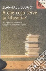 A che cosa serve la filosofia? Per capire che ogni giorno facciamo filosofia senza saperlo