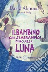 Il bambino che si arrampicò fino alla luna. Ediz. illustrata libro