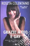 Grazie a Dio è gay libro di Celentano Rosita