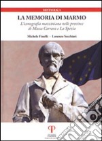 La memoria di marmo. L'iconografia mazziniana nelle province di Massa Carrara e La Spezia libro