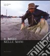 Il mare nelle mani. Ediz. illustrata libro