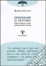 Desiderare il futuro. Fede cristiana e unità della speranza umana libro