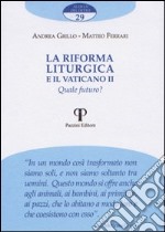 La riforma liturgica e il Vaticano II. Quale futuro? libro