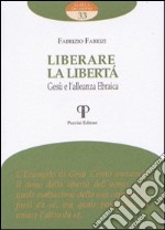 Liberare la libertà. Gesù e l'alleanza ebraica libro