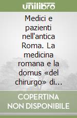 Medici e pazienti nell'antica Roma. La medicina romana e la domus «del chirurgo» di Rimini libro