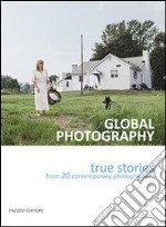 Global photography. True stories from 20 contemporary photographers. Ediz. italiana libro