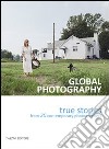 Global photography. True stories from 20 contemporary photographers. Ediz. italiana libro