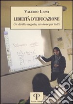 Libertà d'educazione. Un diritto negato, un bene per tutti libro