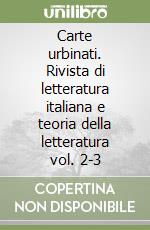 Carte urbinati. Rivista di letteratura italiana e teoria della letteratura vol. 2-3 libro
