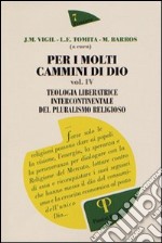 Per i molti cammini di Dio. Vol. 4: Teologia liberatrice intercontinentale del pluralismo religioso libro