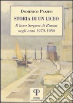 Storia di un liceo. Il liceo Serpieri di Rimini negli anni 1970-1980 libro