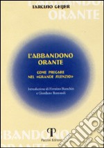 L'abbandono orante. Come pregare nel «grande silenzio» libro