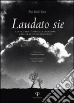 Laudato sie. Cantico per l'uomo e la creazione sulle orme di san Francesco. Ediz. illustrata libro