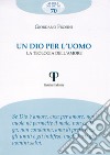 Un Dio per l'uomo. La teologia dell'amore libro