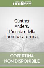 Günther Anders. L'incubo della bomba atomica libro