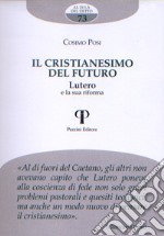 Il cristianesimo del futuro. Lutero e la sua riforma libro