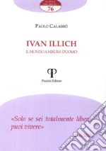 Ivan Illich. Il mondo a misura d'uomo libro