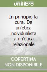 In principio la cura. Da un'etica individualista a un'etica relazionale