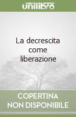 La decrescita come liberazione libro