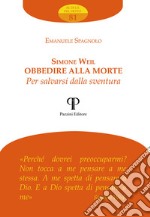 Simone Weil. Obbedire alla morte per salvarsi dalla sventura libro