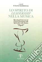 Lo spirito di leadership nella musica. Raccolta di interventi al corso di formazione Spiritualità nella musica «Zipoli» libro