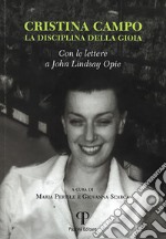 Cristina Campo. La disciplina di gioia. Con le lettere a John Lindsay Opie