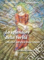 Lo splendore della verità. Nella vita e nell'arte di Giulio Liverani. Ediz. illustrata libro