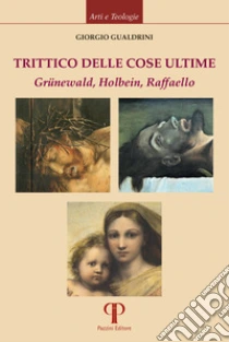 Trittico delle cose ultime. Gr�newald, Holbein, Raffaello