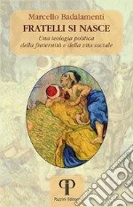 Fratelli si nasce. Una teologia politica della fraternità e della vita sociale libro