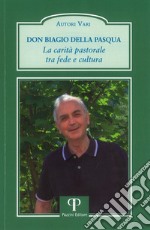 Don Biagio Della Pasqua. La carità pastorale tra fede e cultura libro