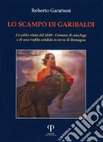 Lo scampo di Garibaldi. La calda estate del 1849. Cronaca di una fuga e di una trafila solidale in terra di Romagna