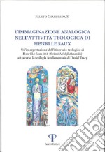 L'immaginazione analogica nell'attività teologica di Henry Le Saux. Un'interpretazione dell'itinerario teologico Henri Le Saux OSB (Svami Abhisiktananda) attraverso la teologica fondamentale di David Tracy libro