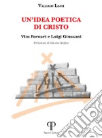 Un'idea poetica di Cristo. Vito Fornari e Luigi Giussani libro