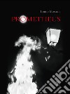 Prometheus. Il dono del fuoco. Ediz. illustrata libro di Mosconi Tonino