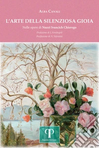 L'arte della silenziosa gioia. Nelle opere di Nuzzi Ivancich Chierego. Ediz. illustrata libro
