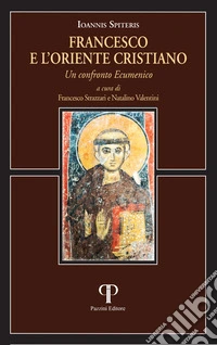 Francesco e l'oriente cristiano. Un confronto ecumenico libro
