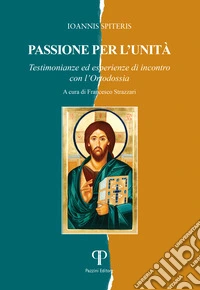 Passione per l'unità. Testimonianze ed esperienze di incontro con l'Ortodossia