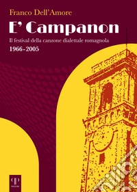 E' campanon. Il festival della canzone dialettale romagnola 1966-2005. Ediz. illustrata libro