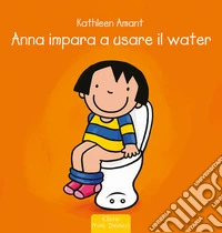 Anna impara a usare il water. Ediz. a colori