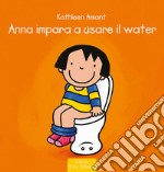 Anna impara ad usare il water. Ediz. a colori libro